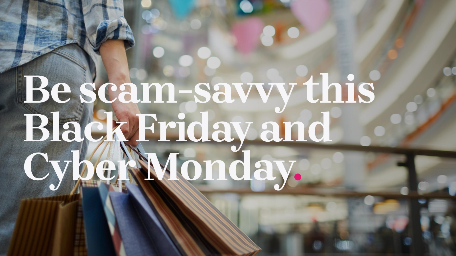 Be scam-savvy this Black Friday and Cyber Monday.